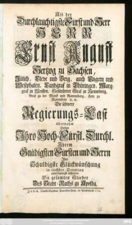 Als der Durchlauchtigste Fürst und Herr Herr Ernst August Hertzog zu Sachsen, Jülich, Cleve und Berg ... Die schwere Regierungs-Last übernahm Solten Jhro Hoch-Fürstl. Durchl. Jhrem Gnädigsten Fürsten und Herrn Ihre Schuldigste Glückwünschung in tieffster Devotion unterthänigst abstatten Die gesamten Glieder Des Stadt-Raths zu Apolda