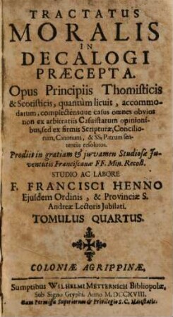 Tractatus Moralis In Decalogi Praecepta : Opus Principiis Thomisticis & Scotisticis, quantum licuit, accommodatum, complectensque ...