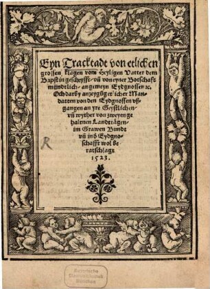 Eyn Tracktadt von etlichen grossen klagen vom Heyligen Vatter dem Bapst in geschryfft, und von eyner Botschaft mündtlich, angemeyn Eydgnossen etc. : Och darby anzeygung etlicher Mandatten von den Eydgnossen ußgangen an yre Geystlichen, und wyther von zweyen gehaltnen Landttägen, im Grawen Bundt und in d' Eydgnoschafft wol beratschlagt
