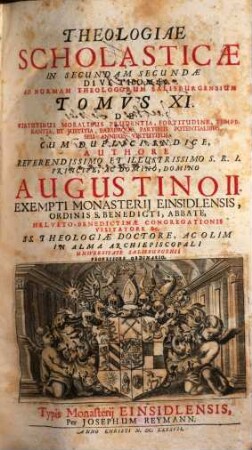 Theologiae Scholasticae In ... Partem Divi Thomae, Ad Normam Theologorum Salisburgensium Tomvs ..., 11. De Virtutibus Moralibus Prudentia, Fortitudine, Temperantia Et Iustitia, Earumque Partibus Potentialibus seu annexis virtutibus