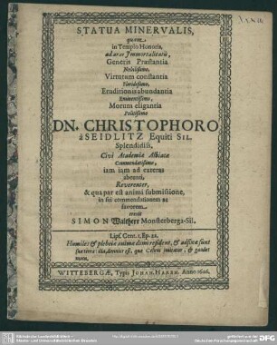 Statua Minervalis, quam in Templo Honoris ad aras Immortalitatis ... Christophoro a Seidlitz ... Civi Academiae Albiacae Commendatißimo, iam iam ad exteras abeunti, Reverenter, & qua par est animi submissione, in sui commendationem ac favorem erexit Simon Waltherr