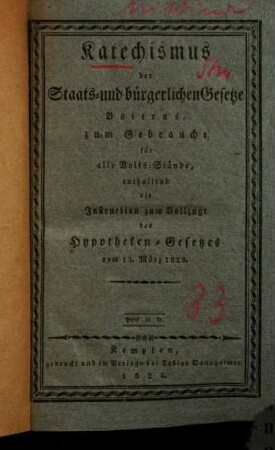 Katechismus der Staats- und bürgerlichen Gesetze Baierns zum Gebrauche für alle Volksstände : Edict über die Ständeversamml. Hypthekengesetz, Instruction zum Vollzug desselb., 3.