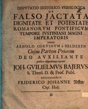 Dispvtatio Historico-Theologica De Falso Jactata Dignitate Et Potestate Romanorvm Pontificvm Tempore Jvstiniani Magni Imperatoris contra Arnold. Corvinvm a Belderen