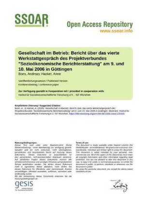 Gesellschaft im Betrieb: Bericht über das vierte Werkstattgespräch des Projektverbundes "Sozioökonomische Berichterstattung" am 9. und 10. Mai 2006 in Göttingen