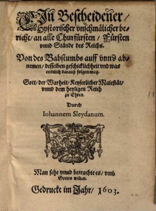 Ein bescheidener hystorischer ... Bericht ... von des Babstumbs auff vnnd abnemen, desselben geschicklichheit vnd was endtlich darauß folgen mag ...