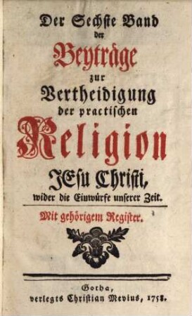 Der ... Band der Beyträge zur Vertheidigung der practischen Religion Jesu Christi wider die Einwürfe unserer Zeit. 6, 6. 1756/58