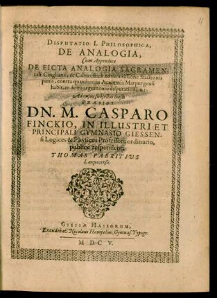 Disputatio I. Philosophica, De Analogia : Cum Appendice De Ficta Analogia Sacramentali Cingliana, & Calvinistica non-omissione fractionis panis, contra quandam in Academia Marpurgensi habitam de eo argumento disputationem