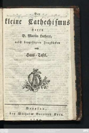 Der kleine Cathechismus Herrn D. Martin Luthers : nebst beygefügten Fragstücken und Haus-Tafel