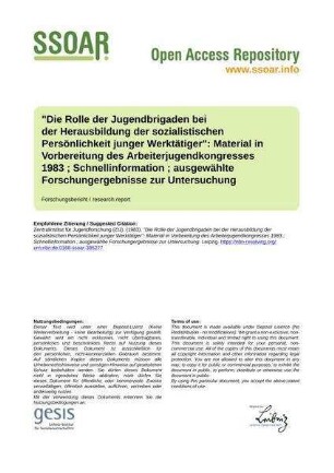 "Die Rolle der Jugendbrigaden bei der Herausbildung der sozialistischen Persönlichkeit junger Werktätiger": Material in Vorbereitung des Arbeiterjugendkongresses 1983 ; Schnellinformation ; ausgewählte Forschungergebnisse zur Untersuchung