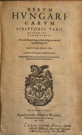 Rervm Hvngaricarvm Scriptores Varii. Historici, Geographici. : Ex veteribus plerique, sed etiam fugientibus editionibus reuocati