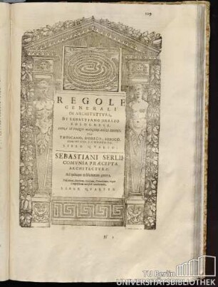 Regole generali di architettura, di Sebastiano Serlio Bolognese. Sopra le cinque maniere degli edifici, Cioè Thoscano, Dorico, Ionico, Corinthio, e Composito. Libro Quarto.