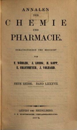Annalen der Chemie und Pharmacie : vereinigte Zeitschrift des Neuen Journals der Pharmacie für Ärzte, Apotheker und Chemiker u. des Magazins für Pharmacie und Experimentalkritik. 163 = N.R., Bd. 87. 1872