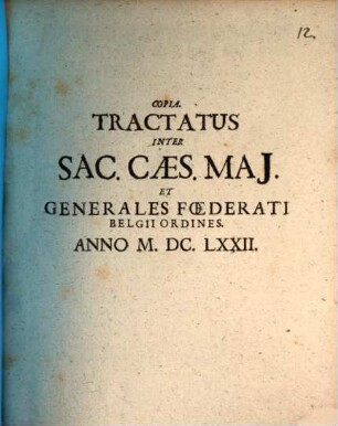 Copia. Tractatus Inter Sac. Caes. Mai. Et Generales Foederati Belgii Ordines : Anno M.DC.LXXII.