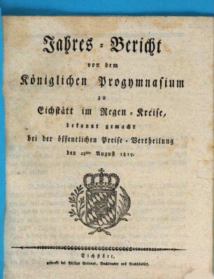 Jahres-Bericht von dem Königlichen Progymnasium zu Eichstätt im Regen-Kreise : bekannt gemacht bei der öffentlichen Preise-Vertheilung den ... 1819, 1819