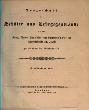 Verzeichniß der Schüler und Lehrgegenstände an der Königl. Bayer. Lateinischen und Landwirthschafts- und Gewerbschule II. Klasse zu Landau im Rheinkreise. 1836/37