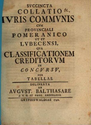 Succincta collatio iuris communis cum provinciali Pomeranico ut et Lubecensi, qua classificationem creditorum in concursu, per tabellas