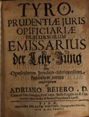 Tyro prudentiae juris opificiariae praecursorum emissarius : der Lehr-Jung ; seu opusculorum juridico-fabricensium periculum unum