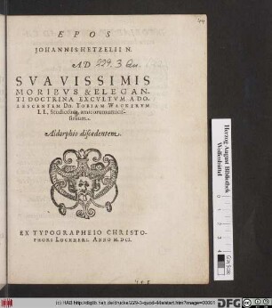 Epos Johannis Hetzelii N. Ad Suavissimis Moribus & Eleganti Doctrina Excultum Adolescentem Dn. Tobiam Wackerum LL. Studiosum, amicorum amicissimum. : Aldorphio discedentem