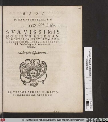 Epos Johannis Hetzelii N. Ad Suavissimis Moribus & Eleganti Doctrina Excultum Adolescentem Dn. Tobiam Wackerum LL. Studiosum, amicorum amicissimum. : Aldorphio discedentem