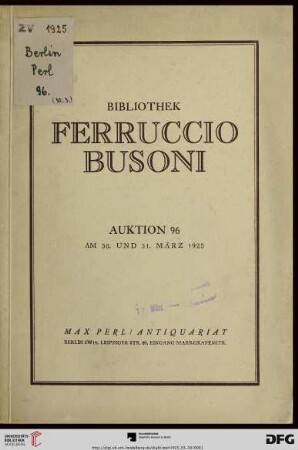 Bibliothek Ferruccio Busoni : Werke der Weltliteratur in schönen Gesamtausgaben und Erstdrucken, illustrierte Bücher aller Jahrhunderte, eine hervorragende Cervantes- und E. T. A. Hoffmann-Sammlung, Bücher mit handschriftlichen Dedikationen, ältere und neuere Literatur aus allen Wissensgebieten, Musik ; Versteigerung: 30. und 31. März 1925 (Katalog Nr. 96)