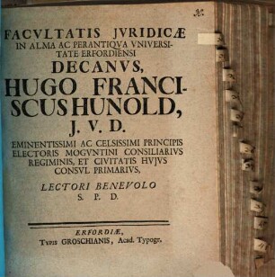 Facvltatis Jvridicæ In Alma Ac Perantiqva Vniversitate Erfordiensi Decanvs, Hugo Franciscus Hunold, J.V.D. ... Lectori Benevolo S.P.D.