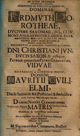 Ad actum oratorium, memoriae ac honori Serenissimae Principis ac Dominae, Dominae Erdmuth Dorotheae, Ducissae Saxoniae ... consecratum ... invitat Sigismundus Cleemann : [praefatus de reverentia, principum uxoribus exhibenda]
