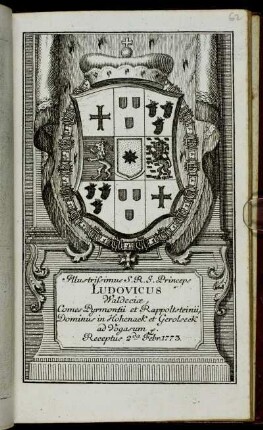 Illustrissimus S.R.I. Princeps Ludovicus Waldeciæ, Comes Pyrmontii et Rappoltsteinii, Dominus in Hohenack et Gerolseck ad Vogasum &c. Receptus 2da Frebr. 1773