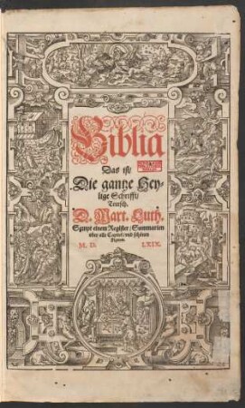 Biblia || Das ist/|| Die gantze Hey=||lige Schrifft/|| Teutsch.|| D.Mart.Luth.|| Sampt einem Register/ Summarien || vber alle Capitel/vnd schœnen || Figuren.||