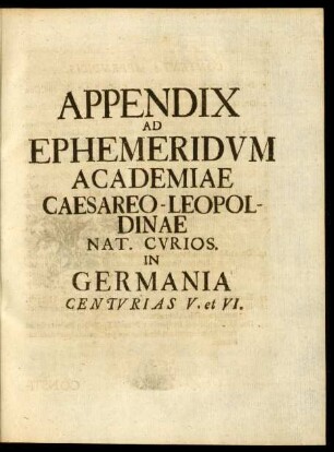 Appendix Ad Ephemeridum Academiae Caesareo - Leopoldinae Nat. Curios. in Germania Centurias V. et VI.