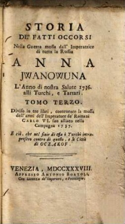 Storia de'fatti occorsi nella querra mossa dall'imperatrice di tutta la Russia Anna Iwanowuna l'anno di nostra salute 1736 alli Turchi, e Tartari. 3