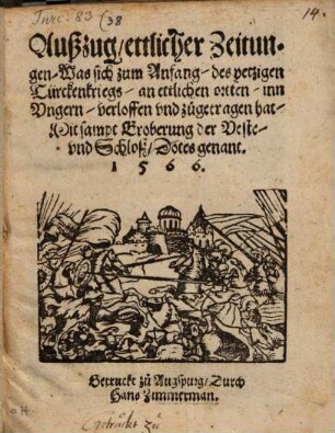 Außzug, ettlicher Zeitungen, Was sich zum Anfang, des yetzigen Türckenkriegs, an ettlichen ortten, inn Vngern, verloffen vnd zůgetragen hat, Mit sampt Eroberung der Veste, vnd Schloß, Dotes genant