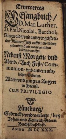 Ernewertes Gesangbuch, D. Mar[tin] Luther. D. Phil[ipp] Nicolai, Barthol. Ringwalds, und anderer geistreicher Männer : Nebst Morgen- und Abend, Auch Fest-Communion und andern nützlichen Gebeten ...