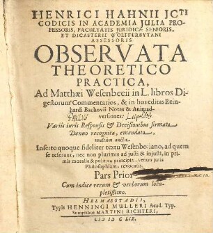 Henrici Hahnii icti codicis in Academia Julia professoris ... observata theoretico-practica ad Matthaei Wesenbecii in L. libros Digestorum commentarios, & in hos editas Reinhardi Bachovii notas & animadversiones. 1