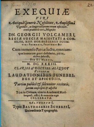Exequiae D. Georgii Volcameri Reipublicae Noribergensis Duumviri Primarii : clarissimorum aliquot virorum laudationibus funebribus et epicediis celebratae