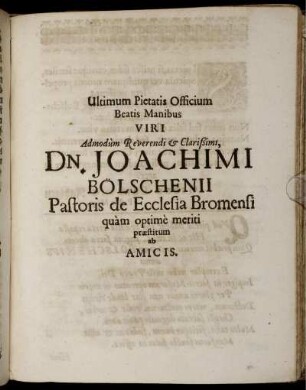 Ultimum Pietatis Officium Beatis Manibus Viri Admodum Reverendi & Clarißimi, Dn. Joachimi Bölschenii Pastoris de Ecclesia Bromensi quam optime meriti praestitum