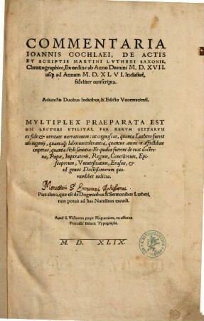 Commentaria Ioannis Cochlaei, De Actis Et Scriptis Martini Lvtheri Saxonis : chronographice, ex ordine ab anno domini M.D.XVII. usque ad annum M.D.XLVI inclusive, fideliter conscripta ...