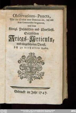 Observations-Puncta, Wie ein Soldat vom Gemeinen an, biß mit dem Commandier-Sergeanten, nach denen Königl. Pohlnischen und Churfürstl. Sächsischen Kriegs-Articuln, und eingeführten Dienst, sich zu verhalten habe