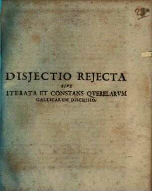 Disjectio Rejecta Sive Iterata Et Constans Qverelarvm Gallicarum Discussio
