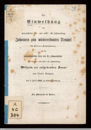 Die Einweihung der neuerrichteten ger. und vollk. St. Johannisloge Johannes zum wiedererbauten Tempel im Oriente Ludwigsburg, und die gemeinschaftliche Feier des St. Johannisfestes mit der ger. und vollk. St. Johannisloge Wilhelm zur aufgehenden Sonne vom Oriente Stuttgart, am 1. Juli 5855 zu Ludwigsburg