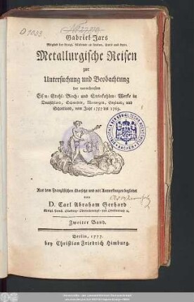 2: Gabriel Jars Mitglied der königl. Akademie zu London, Paris und Lyon. Metallurgische Reisen zur Untersuchung und Beobachtung der vornehmsten Eisen- Stahl- Blech- und Steinkohlen-Werke in Deutschland, Schweden, Norwegen, England, und Schottland : vom Jahr 1757 bis 1769.