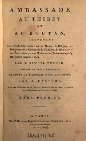 Ambassade Au Thibet Et Au Boutan : Contenant Des Détails très-curieux sur les Moeurs, la Religion, les Productions et le Commerce du Thibet, du Boutan ... : Avec une Collection de 15 Planches ..., Tome Premier