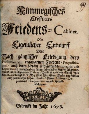 Nimwegisches eröffnetes Friedens-Cabinet oder eigentlicher Entwurff dero ... Friedens-propositionen