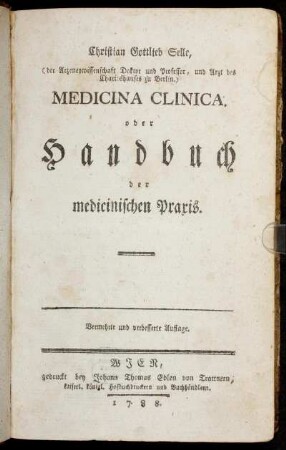 Christian Gottlieb Selle, (der Arzeneywissenschaft Doktor und Professor, und Arzt des Charitéhauses zu Berlin.) Medicina Clinica. oder Handbuch der medicinischen Praxis