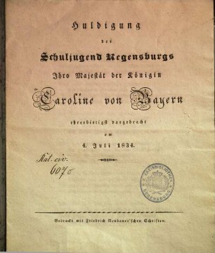 Huldigung der Schuljugend Regensburgs Ihro Majestät der Königin Caroline von Bayern ehrerbietigst dargebracht : am 4. Juli 1834