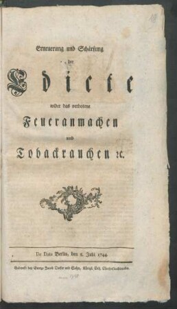 Erneuerung und Schärfung der Edicte wider das verbotene Feueranmachen und Tobackrauchen [et]c. : De Dato Berlin, den 8. Julii 1744