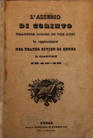 L' assedio di Corinto : tragedia lirica in tre atti ; da rappresentarsi nel Teatro Civico di Cuneo il carnovale 1845 - 46