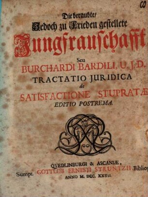Die beraubte, jedoch zu frieden gestellete Jungfrauschafft : seu tractatio iuridica de satisfactione stupratae