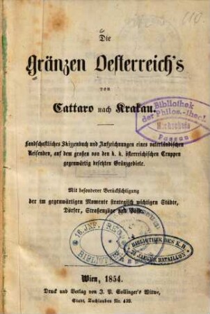 Die Gränzen Oesterreich's von Cattaro nach Krakau : landschaftliches Skizzenbuch und Aufzeichnungen eines vaterländischen Reisenden, auf dem großen von den k. k. österreichischen Truppen gegenwärtig besetzten Gränzgebiete ; mit besonderer Berücksichtigung der im gegenwärtigen Momente strategisch wichtigen Städte, Dörfer, Straßenzüge und Pässe.