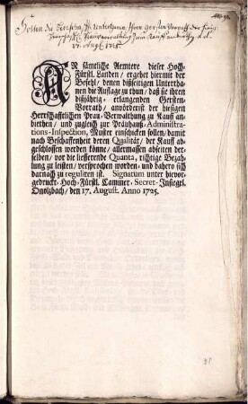 An sämtliche Aemtere dieser Hoch-Fürstl. Landen, ergehet hiermit der Befehl, denen dißseitigen Unterthanen die Auflage zu thun, daß sie ihren dißjährig-erlangenden Gersten-Vorrath, allervörderist der hiesigen ... Prau-Verwalthung zu Kauff anbiethen : Signatum unter hievor-gedruckt, Hoch-Fürstl. Cammer-Secret-Insiegel. Onolzbach, den 17. August. Anno 1725.