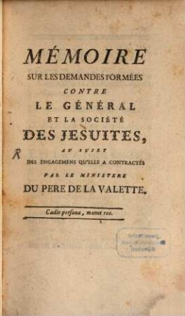 Mémoire sur les demandes formées contre le général et la Société des Jesuites, au sujet des engagemens qu'elle a contractés par le Ministère du Père de la Valette
